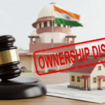 Property ownership in India: Supreme Court ruling redefines legal title in June 2025